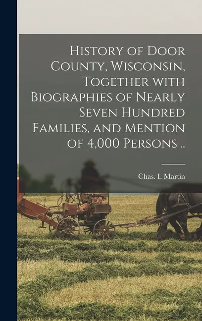 History of Door County, Wisconsin, Together With Biographies of Nearly Seven Hundred Families, and Mention of 4,000 Persons .. - Hardcover