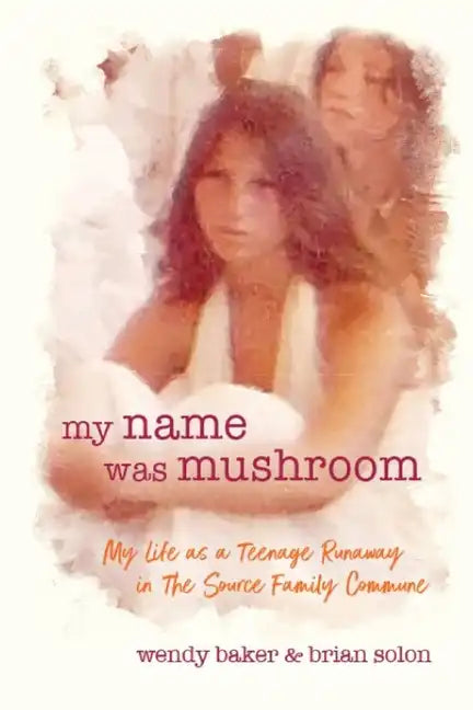 my name was mushroom: My Life as a Teenage Runaway in The Source Family Commune - Paperback