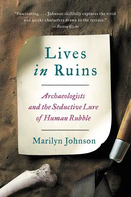 Lives in Ruins: Archaeologists and the Seductive Lure of Human Rubble - Paperback