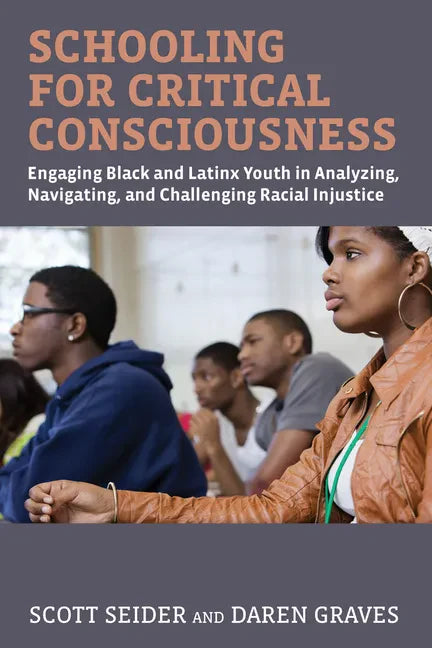 Schooling for Critical Consciousness: Engaging Black and Latinx Youth in Analyzing, Navigating, and Challenging Racial Injustice - Paperback