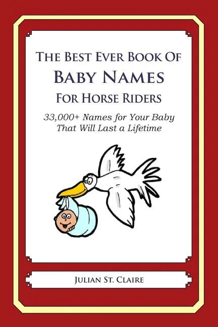 The Best Ever Book of Baby Names for Horse Riders: 33,000+ Names for Your Baby That Will Last a Lifetime - Paperback