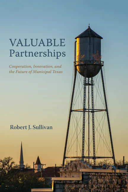 Valuable Partnerships: Cooperation, Innovation, and the Future of Municipal Texas - Paperback