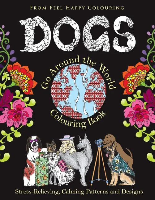 Dogs Go Around the World Colouring Book: Fun Dog Coloring Books for Adults and Kids 10+ for Relaxation and Stress-Relief - Paperback