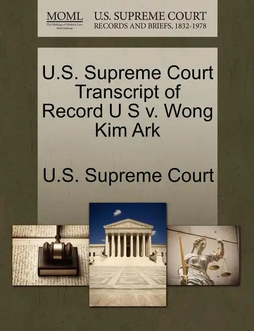 U.S. Supreme Court Transcript of Record U S V. Wong Kim Ark - Paperback