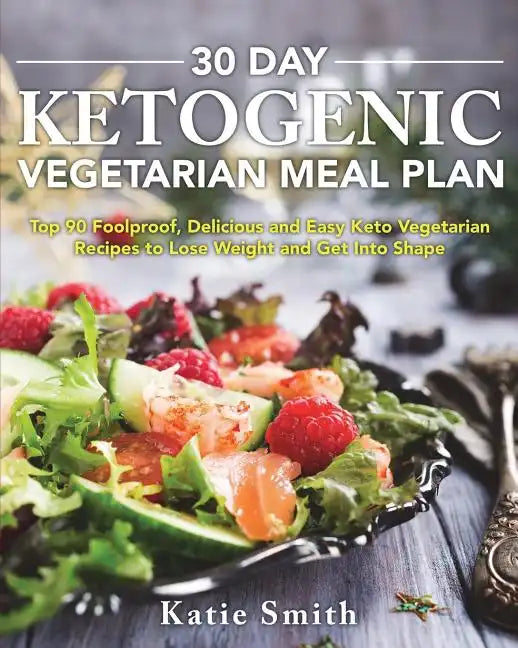 30 Day Ketogenic Vegetarian Meal Plan: Top 90 Foolproof, Delicious and Easy Keto Vegetarian Recipes to Lose Weight and Get Into Shape - Paperback