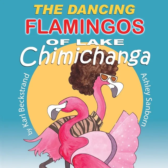 The Dancing Flamingos of Lake Chimichanga: Silly Birds - Paperback