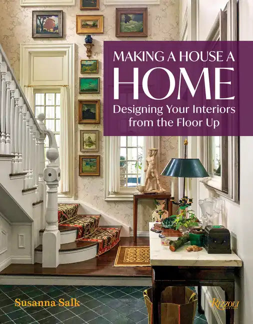 Making a House a Home: Designing Your Interiors from the Floor Up - Hardcover