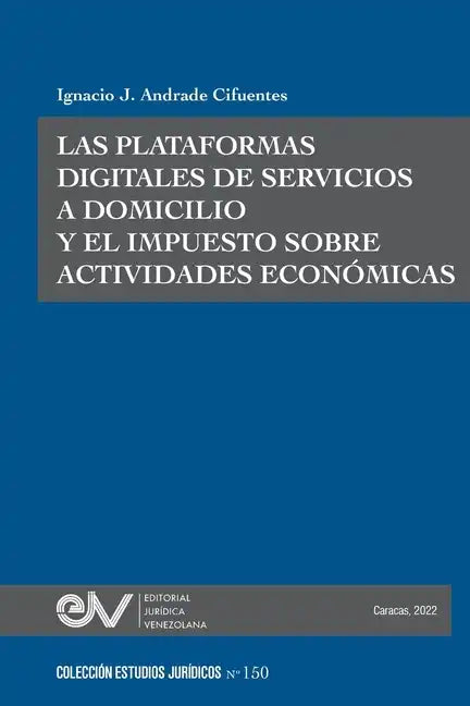 LAS PLATAFORMAS DIGITALES DE SERVICIOS A DOMICILIO Y EL IMPUESTO SOBRE ACTIVIDADES ECONÓMICAS. Caso de estudio: RAPPI y los Municipios del Área Metrop - Paperback