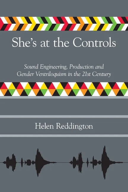 She's at the Controls: Sound Engineering, Production and Gender Ventriloquism in the 21st Century - Paperback