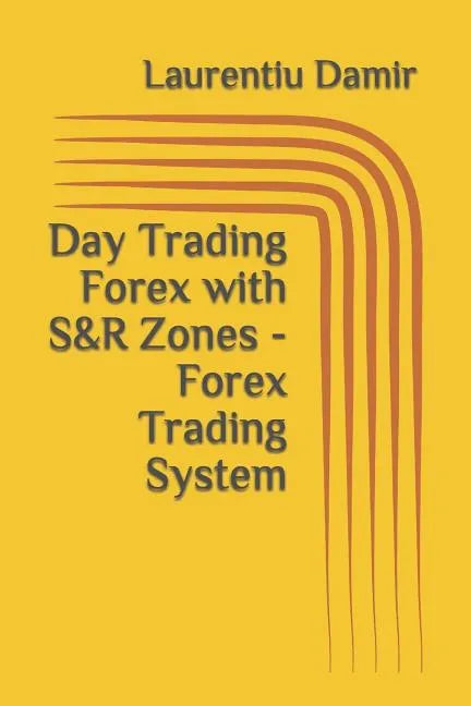 Day Trading Forex with S&R Zones - Forex Trading System - Paperback