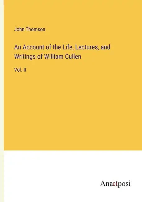 An Account of the Life, Lectures, and Writings of William Cullen: Vol. II - Paperback