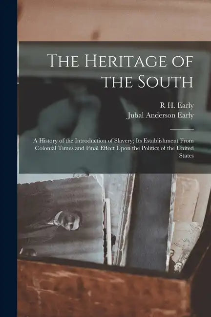 The Heritage of the South; a History of the Introduction of Slavery; its Establishment From Colonial Times and Final Effect Upon the Politics of the U - Paperback