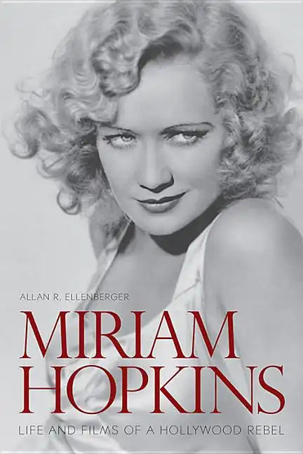 Miriam Hopkins: Life and Films of a Hollywood Rebel - Hardcover