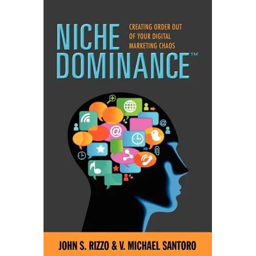 Niche Dominance: Creating Order Out of Your Digital Marketing Chaos - Paperback