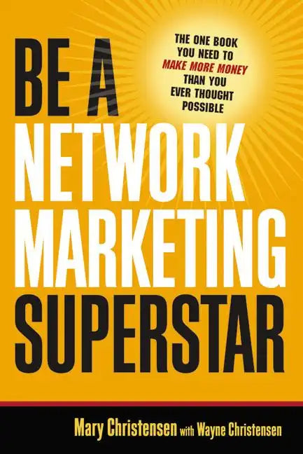 Be a Network Marketing Superstar: The One Book You Need to Make More Money Than You Ever Thought Possible - Paperback