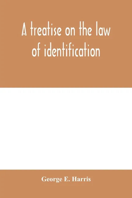 A treatise on the law of identification, a separate branch of the law of evidence; Identity of Persons and things-Animate and Inanimate-The living and - Paperback