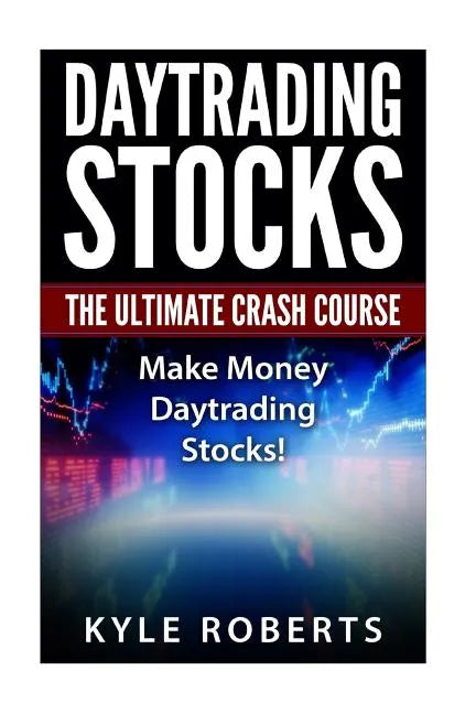 Daytrading The Ultimate Crash Course: Make Money Daytrading Stocks - Paperback
