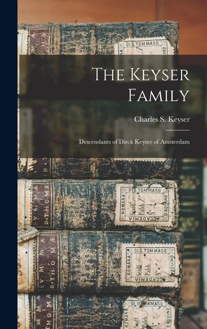 The Keyser Family: Descendants of Dirck Keyser of Amsterdam - Hardcover