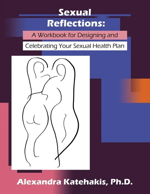 Sexual Reflections: A Workbook for Designing and Celebrating Your Sexual Health Plan - Paperback