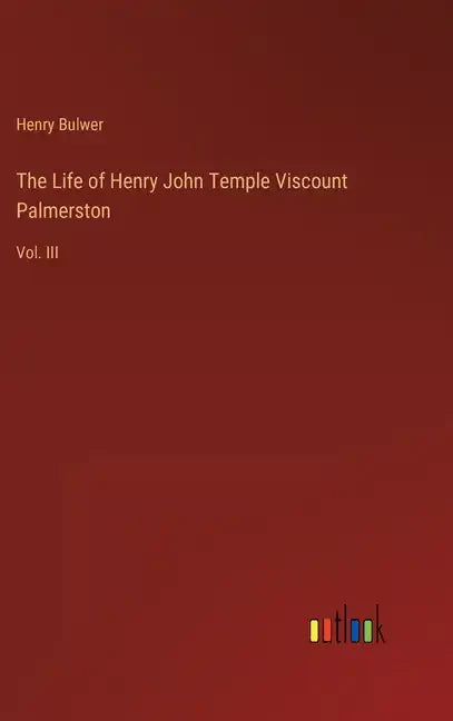 The Life of Henry John Temple Viscount Palmerston: Vol. III - Hardcover