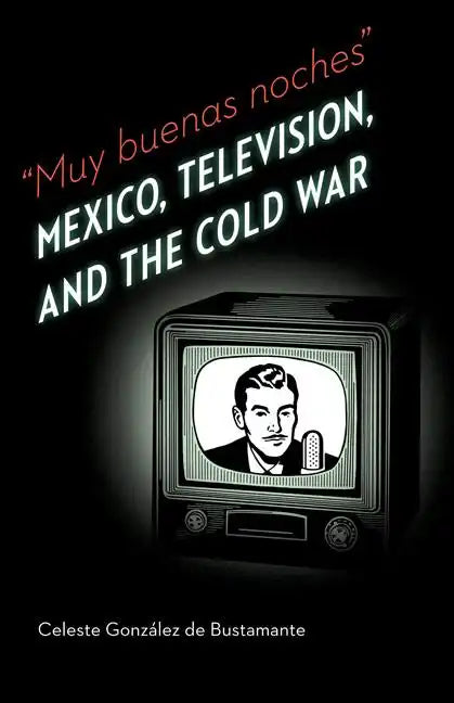 Muy Buenas Noches: Mexico, Television, and the Cold War - Paperback