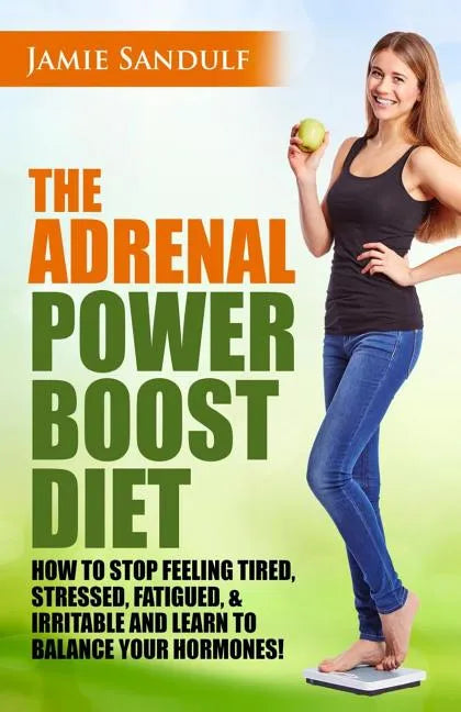 The Adrenal Reset Power Boost Diet: How to Stop Feeling Tired, Stressed, Fatigued & Irritable and Learn to Balance Your Hormones! - Paperback