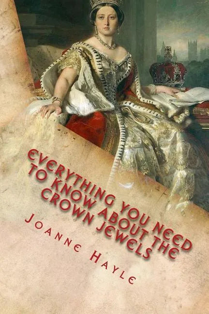 Everything You Need To Know About The Crown Jewels: Find Out All You Need Know About The Magnificent Treasures Of The Tower of London And Their Fascin - Paperback