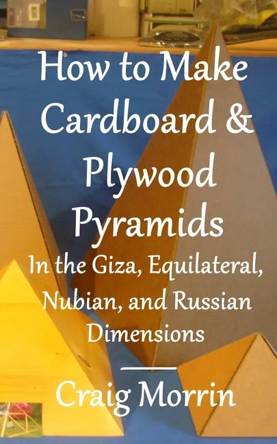 How to Make Cardboard and Plywood Pyramids in the Giza, Equilateral, Nubian, and Russian Dimensions - Paperback