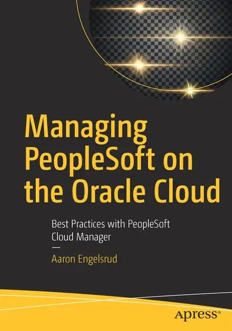 Managing PeopleSoft on the Oracle Cloud: Best Practices with PeopleSoft Cloud Manager - Paperback