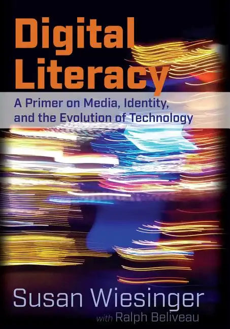Digital Literacy: A Primer on Media, Identity, and the Evolution of Technology - Paperback