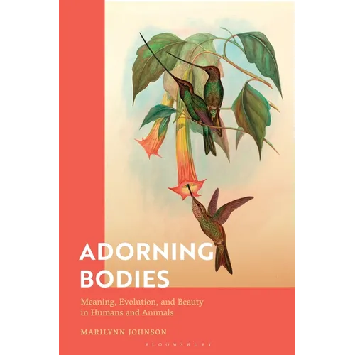 Adorning Bodies: Meaning, Evolution, and Beauty in Humans and Animals - Paperback