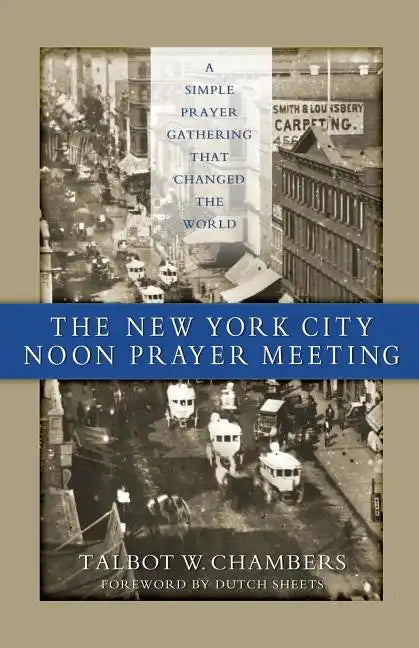 The New York City Noon Prayer Meeting: A Simple Prayer Gathering that Changed the World - Paperback
