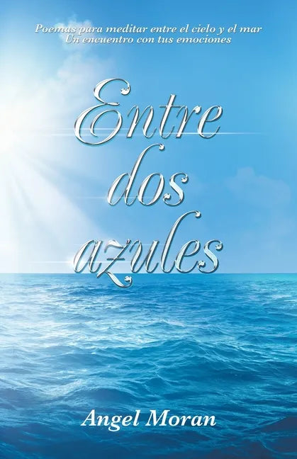 Entre Dos Azules: Poemas Para Meditar Entre El Cielo Y El Mar Un Encuentro Con Tus Emociones - Paperback