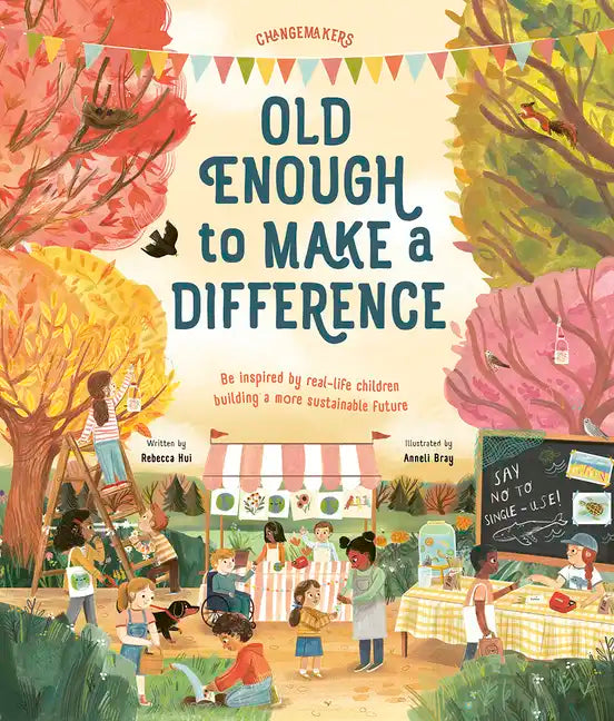 Old Enough to Make a Difference: Be Inspired by Real-Life Children Building a More Sustainable Future - Hardcover