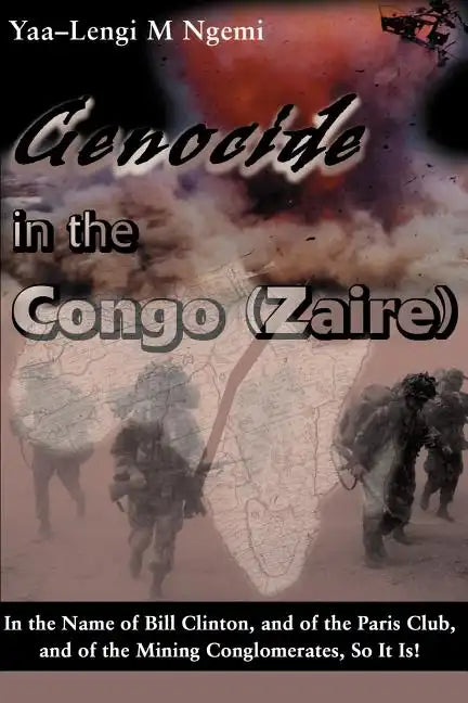 Genocide in the Congo (Zaire): In the Name of Bill Clinton, and of the Paris Club, and of the Mining Conglomerates, So It Is! - Paperback