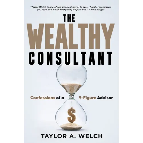 The Wealthy Consultant: Confessions of a 9-Figure Advisor - Paperback