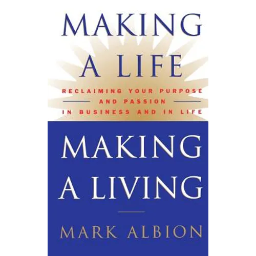 Making a Life, Making a Living(r): Reclaiming Your Purpose and Passion in Business and in Life - Hardcover