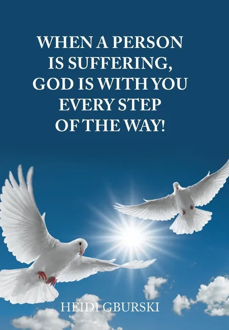 When a Person Is Suffering, God Is with You Every Step of the Way! - Hardcover