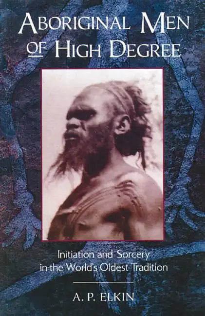 Aboriginal Men of High Degree: Initiation and Sorcery in the World's Oldest Tradition - Paperback