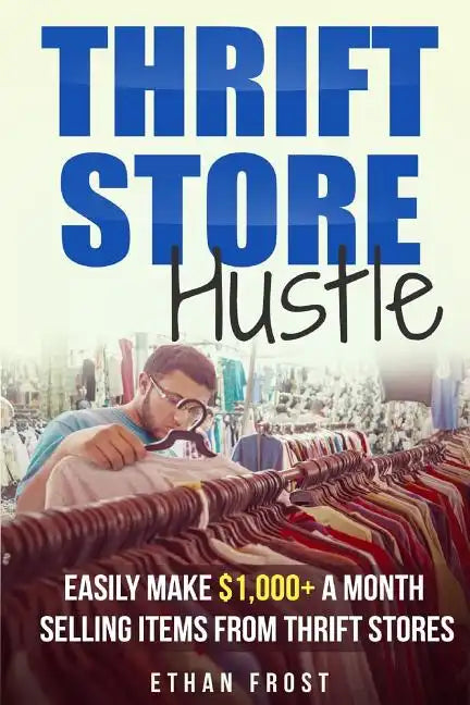 Thrift Store Hustle: Easily Make $1,000+ a Month Selling Items from Thrift Stores - Paperback
