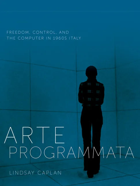 Arte Programmata: Freedom, Control, and the Computer in 1960s Italy - Paperback