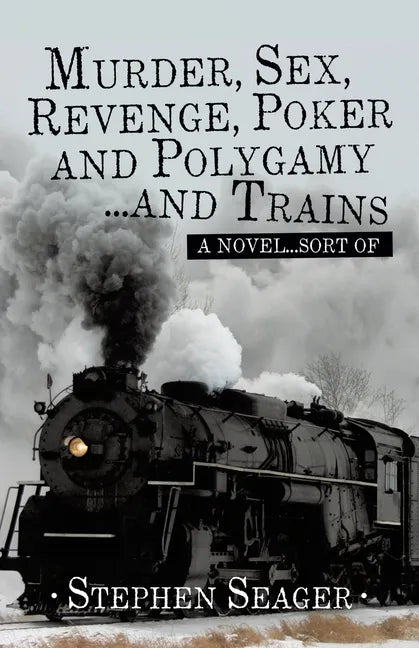 Murder, Sex, Revenge, Poker, and Polygamy ... and Trains: A Novel ... Sort Of - Paperback