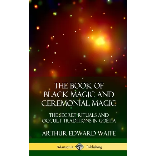 The Book of Black Magic and Ceremonial Magic: The Secret Rituals and Occult Traditions in Go?ia (Hardcover) - Hardcover