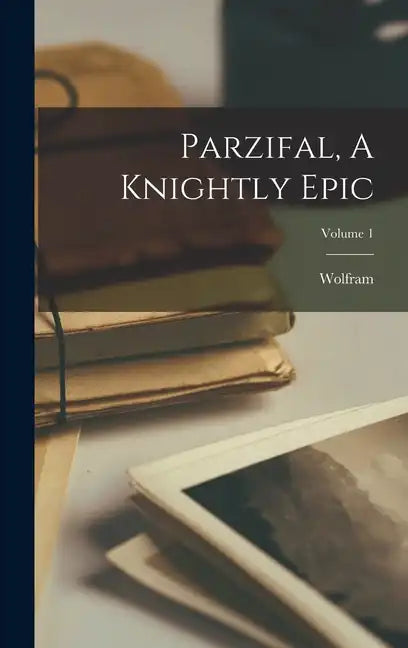 Parzifal, A Knightly Epic; Volume 1 - Hardcover