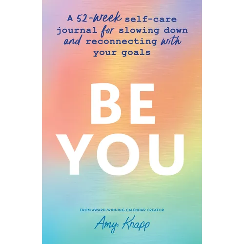 Be You: A 52-Week Self-Care Journal for Slowing Down and Reconnecting with Your Goals - Paperback