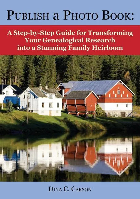 Publish a Photo Book: A Step-By-Step Guide for Transforming Your Genealogical Research Into a Stunning Family Heirloom - Paperback