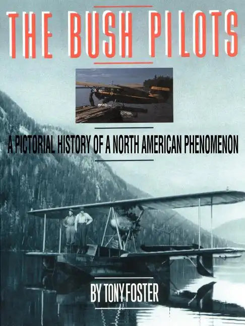 The Bush Pilots: A Pictorial History of a North American Phenomenon - Paperback