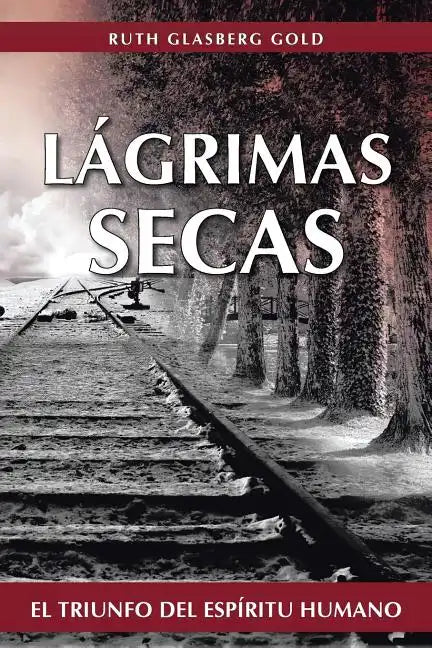 Lagrimas Secas: El Triunfo del Espiritu Humano - Paperback