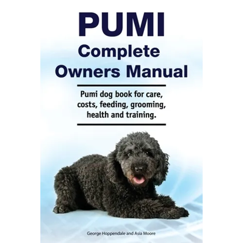 Pumi Complete Owners Manual. Pumi dog book for care, costs, feeding, grooming, health and training. - Paperback