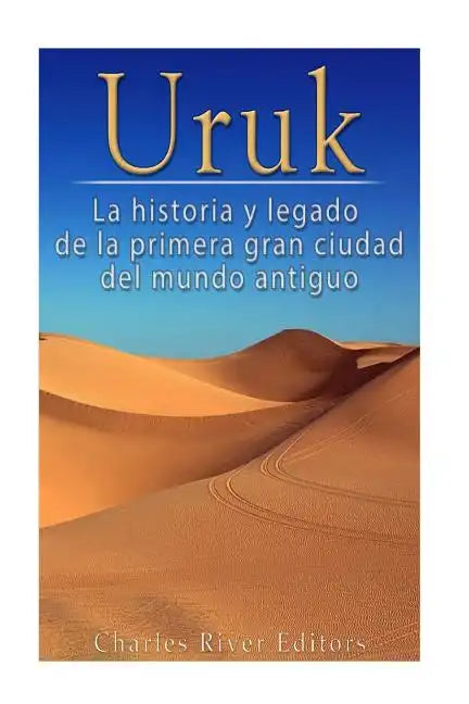 Uruk: La Historia y Legado de la Primera Gran Ciudad del Mundo Antiguo - Paperback